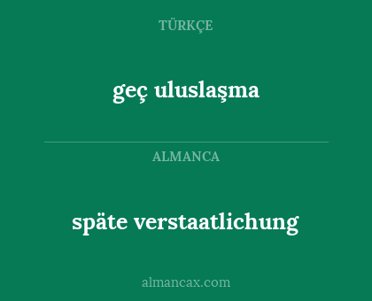geç uluslaşma - späte verstaatlichung
