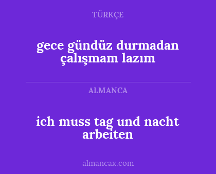 gece gündüz durmadan çalışmam lazım - ich muss tag und nacht arbeiten