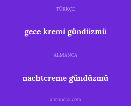 nachtcreme gündüzmü - gece kremi gündüzmü