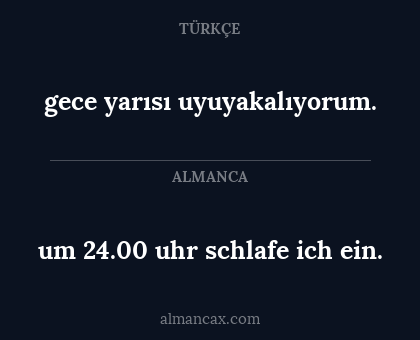 um 24.00 uhr schlafe ich ein. - gece yarısı uyuyakalıyorum.