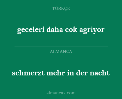 schmerzt mehr in der nacht - geceleri daha cok agriyor