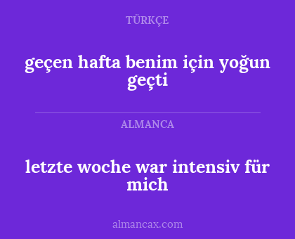 letzte woche war intensiv für mich - geçen hafta benim için yoğun geçti