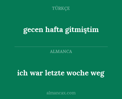 ich war letzte woche weg - gecen hafta gitmiştim
