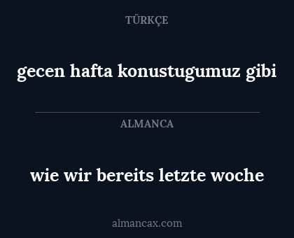 wie wir bereits letzte woche - gecen hafta konustugumuz gibi