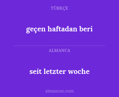 geçen haftadan beri - seit letzter woche
