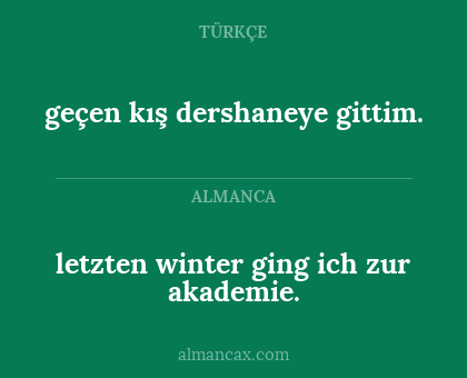 geçen kış dershaneye gittim. - letzten winter ging ich zur akademie.