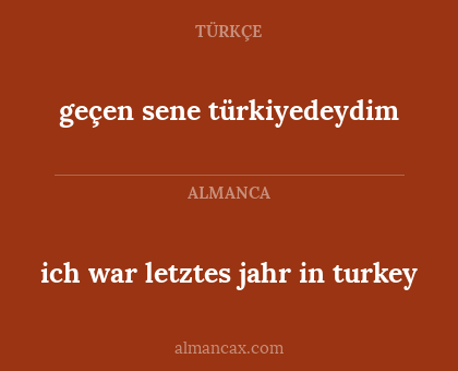 geçen sene türkiyedeydim - ich war letztes jahr in turkey