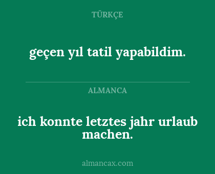 geçen yıl tatil yapabildim. - ich konnte letztes jahr urlaub machen.