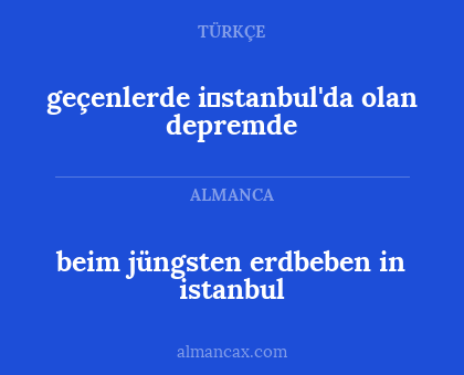 beim jüngsten erdbeben in istanbul - geçenlerde i̇stanbul'da olan depremde