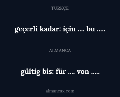 geçerli kadar: için .... bu ..... - gültig bis: für .... von .....