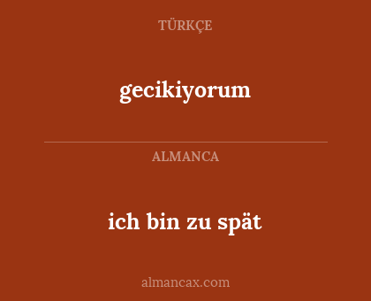 ich bin zu spät - gecikiyorum