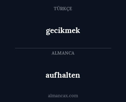 aufhalten - gecikmek