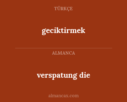 geciktirmek - verspatung die