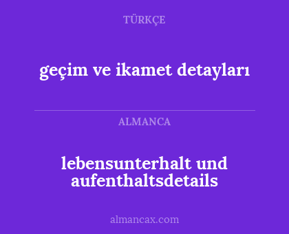 geçim ve ikamet detayları - lebensunterhalt und aufenthaltsdetails