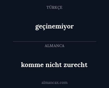 komme nicht zurecht - geçinemiyor