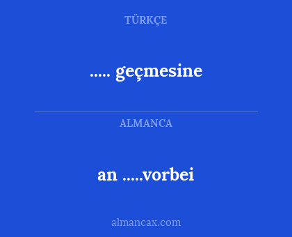 an .....vorbei - ..... geçmesine
