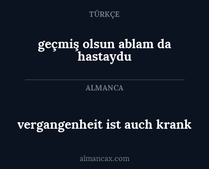 geçmiş olsun ablam da hastaydu - vergangenheit ist auch krank