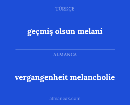 vergangenheit melancholie - geçmiş olsun melani