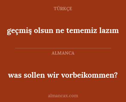 geçmiş olsun ne tememiz lazım - was sollen wir vorbeikommen?