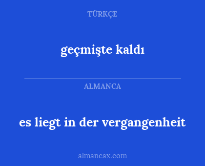 geçmişte kaldı - es liegt in der vergangenheit