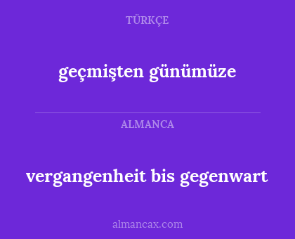 geçmişten günümüze - vergangenheit bis gegenwart