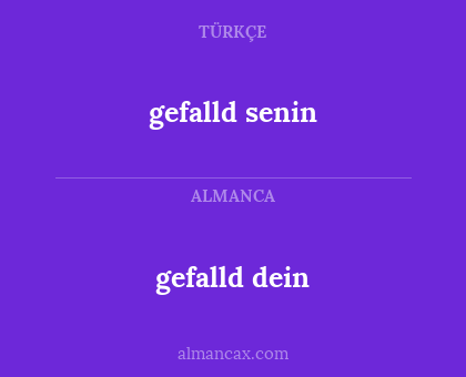 gefalld dein - gefalld senin