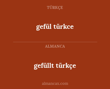 gefül türkce - gefüllt türkçe