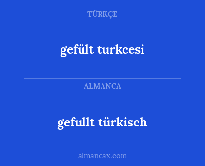 gefullt türkisch - gefült turkcesi