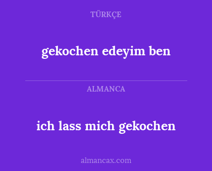 gekochen edeyim ben - ich lass mich gekochen