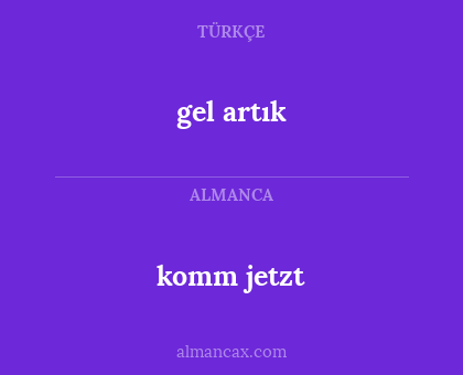 komm jetzt - gel artık