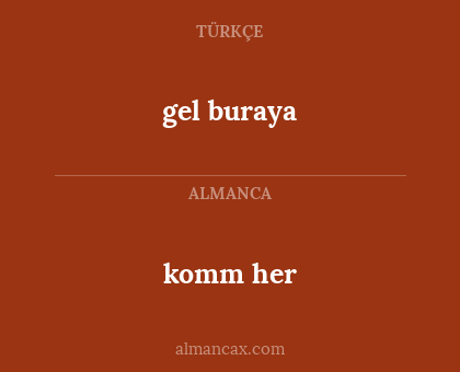 gel buraya - komm her