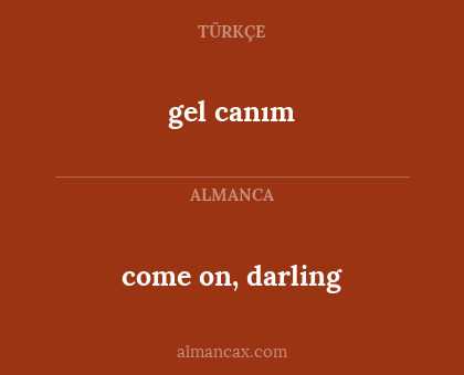 gel canım - come on, darling