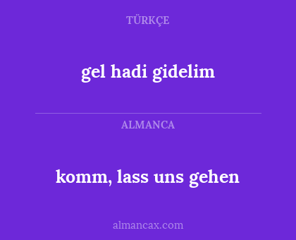 komm, lass uns gehen - gel hadi gidelim