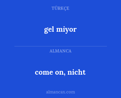 come on, nicht - gel miyor