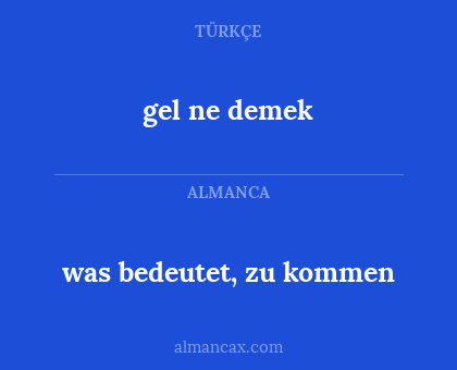 gel ne demek - was bedeutet, zu kommen