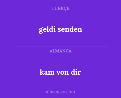 geldi senden - kam von dir