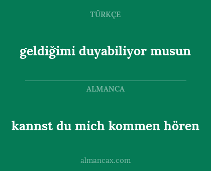 kannst du mich kommen hören - geldiğimi duyabiliyor musun