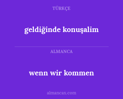 wenn wir kommen - geldiğinde konuşalim