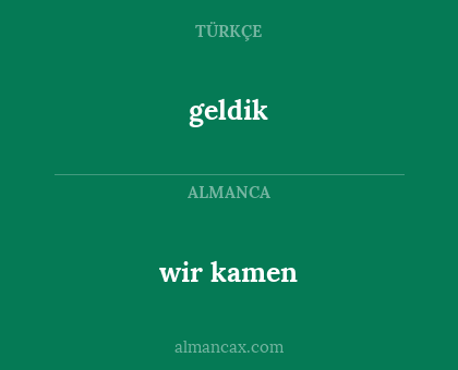 wir kamen - geldik