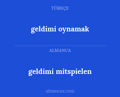 geldimi oynamak - geldimi mitspielen