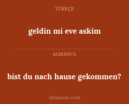 geldin mi eve askim - bist du nach hause gekommen?