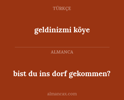 geldinizmi köye - bist du ins dorf gekommen?