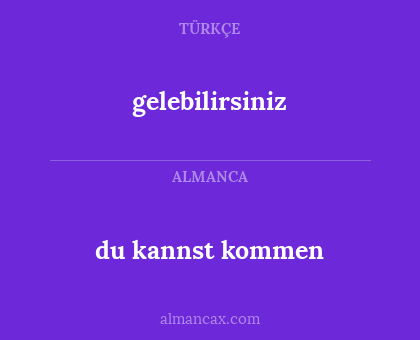 gelebilirsiniz - du kannst kommen