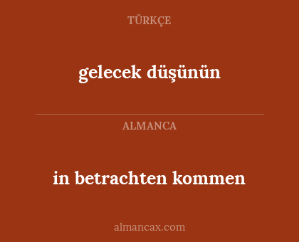 in betrachten kommen - gelecek düşünün