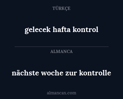 gelecek hafta kontrol - nächste woche zur kontrolle