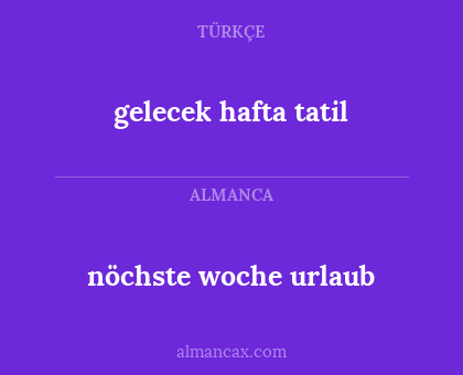 gelecek hafta tatil - nöchste woche urlaub