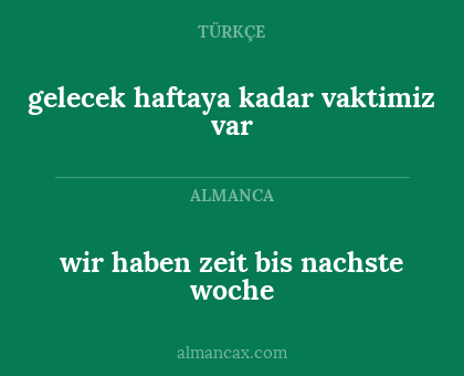 gelecek haftaya kadar vaktimiz var - wir haben zeit bis nachste woche
