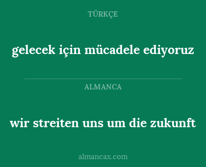 gelecek için mücadele ediyoruz - wir streiten uns um die zukunft