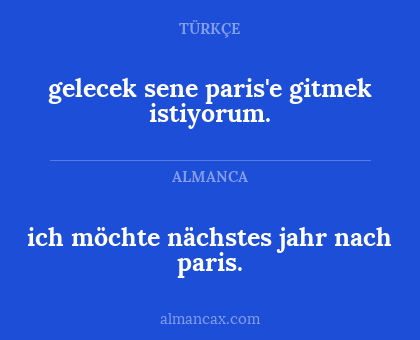 ich möchte nächstes jahr nach paris. - gelecek sene paris'e gitmek istiyorum.