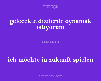 gelecekte dizilerde oynamak istiyorum - ich möchte in zukunft spielen